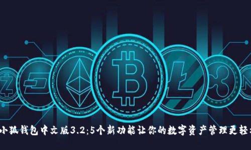 小狐钱包中文版3.2:5个新功能让你的数字资产管理更轻松