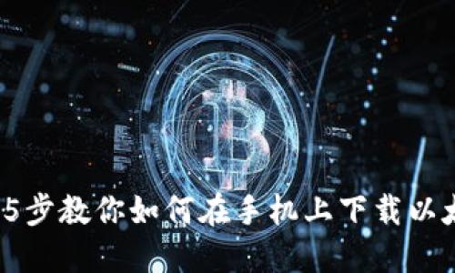 2023年5步教你如何在手机上下载以太坊钱包