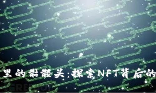 以太坊钱包里的骷髅头:探索NFT背后的秘密与价值