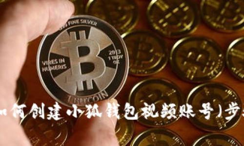 2023年终极指南：如何创建小狐钱包视频账号（步骤详解与常见问题）