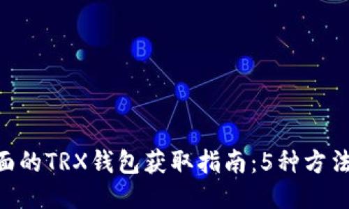 2023年最全面的TRX钱包获取指南：5种方法教你获得TRX