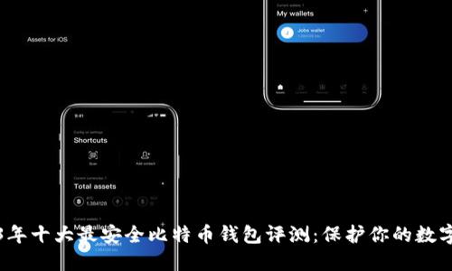 2023年十大最安全比特币钱包评测：保护你的数字资产