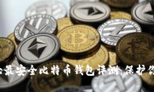 2023年十大最安全比特币钱包评测：保护你的数字资产