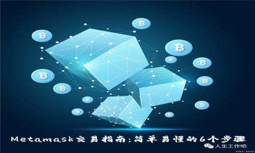 Metamask交易指南：简单易懂的6个步骤