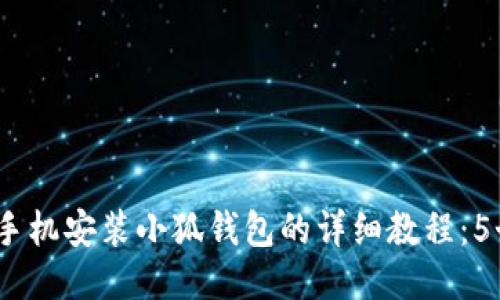 2023年最新版手机安装小狐钱包的详细教程:5个步骤轻松搞定