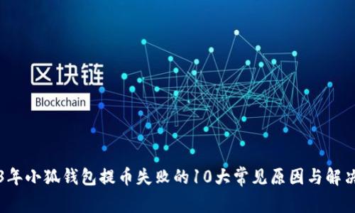 2023年小狐钱包提币失败的10大常见原因与解决方法