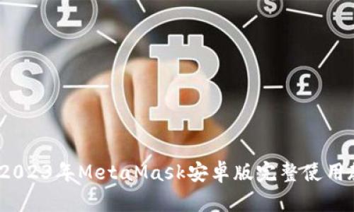 新手必看：2023年MetaMask安卓版完整使用教程及技巧