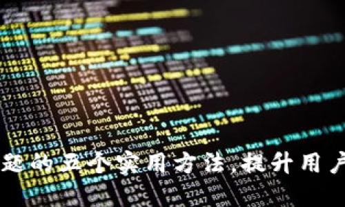 解决小狐钱包问题的五个实用方法，提升用户体验的99%技巧