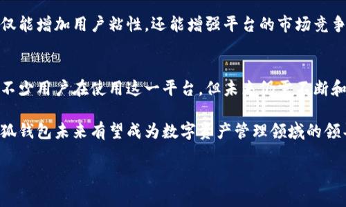 小狐钱包网站概述
小狐钱包是一种新兴的数字钱包平台，主要为用户提供方便、安全的数字资产存储和交易服务。随着数字货币的快速发展，越来越多的人开始关注如何更安全有效地管理自己的数字资产。小狐钱包正是应运而生，并以其便捷的使用体验和丰富的功能而受到用户的青睐。

小狐钱包的功能与特色
小狐钱包不仅仅是一个简单的数字资产存储工具，更是一个全面的金融服务平台。用户可以在这里进行数字资产的存储、转账、交易，甚至是投资。在功能上，小狐钱包支持多种主流数字货币，包括比特币、以太坊、莱特币等，这使得用户能够轻松管理不同类型的资产。

同时，小狐钱包还提供了实时的市场数据和行情分析，帮助用户更好地把握投资时机。其内置的交易平台使用户可以方便地进行资产的买卖，而不需要频繁切换到其他交易所。这样的设计极大地提高了用户的使用效率，尤其适合那些对数字资产交易有一定需求的用户。

安全性与隐私保护
在数字资产的管理中，安全性无疑是用户考虑的重中之重。小狐钱包采取了多重安全措施来保护用户的资产安全。首先，平台使用高级加密技术，确保用户的数据和交易信息不被外界篡改和窃取。其次，用户可以设置复杂的登录密码和二级验证机制，以增强账户的安全防护。

此外，小狐钱包在隐私保护方面也非常重视。用户的个人信息将会被严格保密，平台不会随意分享或出售用户的数据库。这种对用户隐私的重视使得小狐钱包在市场上赢得了良好的口碑。

用户体验与操作界面
小狐钱包的用户界面经过精心设计，力求让每一个用户都能在短时间内上手操作。无论是新手还是有一定经验的用户，都能在平台上找到自己所需的功能。首页清晰明了，所有重要的信息和功能一目了然，用户不需要花费过多的时间去寻找所需的选项。

此外，小狐钱包也提供了丰富的教育资源，包括使用指南、常见问题解答和在线客服，帮助用户解决在使用过程中遇到的问题。无论是如何安全存储资产，还是如何进行交易，用户都能在这里找到详细的指导。

市场竞争与未来发展
随着数字资产市场的不断发展，越来越多的数字钱包平台如雨后春笋般涌现。小狐钱包在众多竞争对手中，要想脱颖而出，除了提供优秀的用户体验和安全保障外，还需要注重创新与发展。例如，通过引入新的金融产品或者拓展海外市场，以适应不断变化的市场需求。

此外，小狐钱包还可以考虑与其他金融科技公司或平台开展合作，形成生态闭环，使用户在一个平台上就能完成多种金融服务。这种整合不仅能增加用户粘性，还能增强平台的市场竞争力。

总结与展望
小狐钱包作为一款数字资产管理工具，通过完善的功能、严密的安全机制以及良好的用户体验，正在逐步赢得市场的认可。尽管当前已经有不少用户在使用这一平台，但未来仍需不断和调整，以满足不断变化的用户需求和市场环境。数字资产的未来充满了无限可能，而小狐钱包希望在这个快速发展的领域中占据一席之地。

无论是投资者还是普通用户，小狐钱包都提供了一个可行的解决方案，帮助他们更好地管理自己的数字资产。通过不断更新和功能扩展，小狐钱包未来有望成为数字资产管理领域的领导者之一。

小狐钱包, 数字资产, 交易平台, 安全性/guanjianci