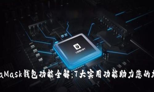 2023年MetaMask钱包功能全解:7大实用功能助力您的加密资产管理