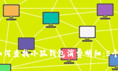 2023年如何查找小狐钱包消费明细：5个简单步骤