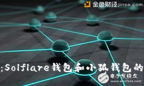 2023年评测：Solflare钱包和小狐钱包的5大核心区别