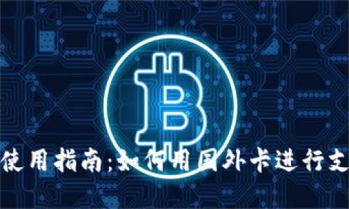 小狐钱包使用指南:如何用国外卡进行支付和充值