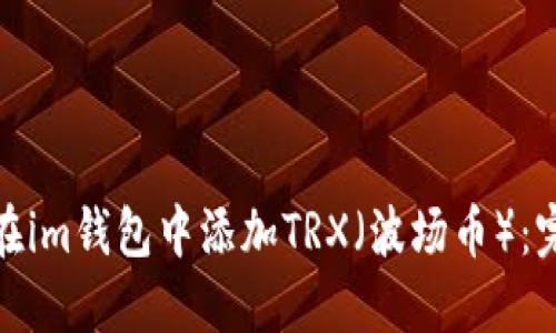 : 如何在im钱包中添加TRX（波场币）：完整指南