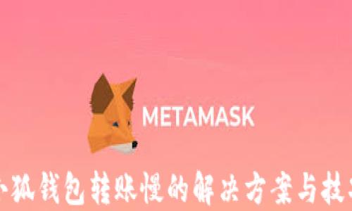 
小狐钱包转账慢的解决方案与技巧