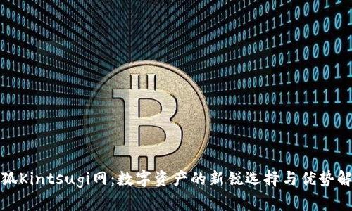 小狐Kintsugi网：数字资产的新锐选择与优势解读