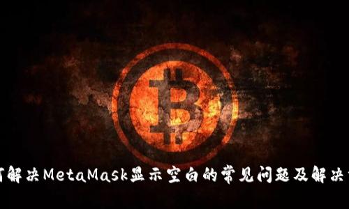 如何解决MetaMask显示空白的常见问题及解决方案